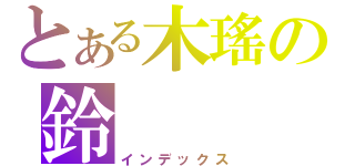 とある木瑤の鈴（インデックス）