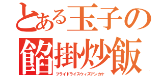 とある玉子の餡掛炒飯（フライドライスウィズアンカケ）