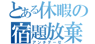 とある休暇の宿題放棄（アンチテーゼ）