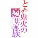 とある鬼火の瘋狂家族（インデックス）