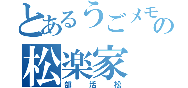 とあるうごメモの松楽家（部活松）