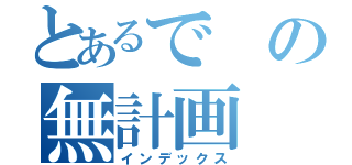 とあるでの無計画（インデックス）