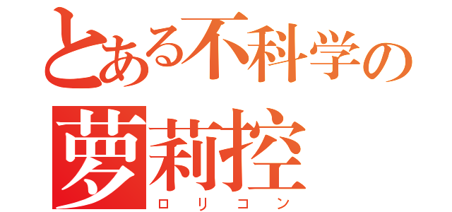 とある不科学の萝莉控（ロリコン）