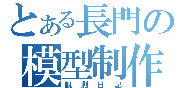 とある長門の模型制作（観測日記）