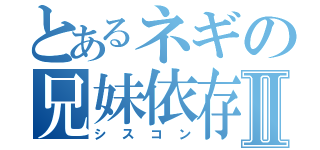 とあるネギの兄妹依存Ⅱ（シスコン）