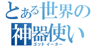 とある世界の神器使い（ゴッドイーター）