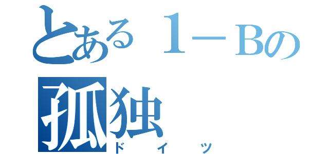 とある１－Ｂの孤独（ドイツ）