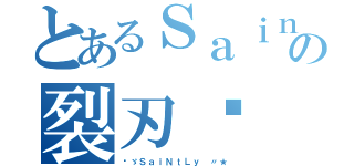 とあるＳａｉｎｔｌｙの裂刃๛（✯ゞＳａｉＮｔＬｙ 〃★）