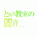 とある教室の騒音（キチガイ）