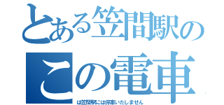 とある笠間駅のこの電車（は笠間駅には停車いたしません）