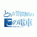 とある笠間駅のこの電車（は笠間駅には停車いたしません）