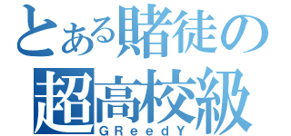 とある賭徒の超高校級（ＧＲｅｅｄＹ）