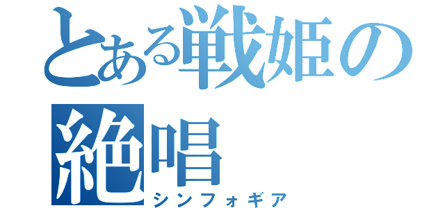 とある戦姫の絶唱（シンフォギア）