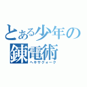 とある少年の錬電術（ヘキサクォーク）