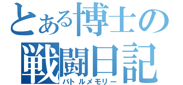 とある博士の戦闘日記（バトルメモリー）