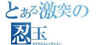 とある激突の忍玉（さすがにんじゃきたない）