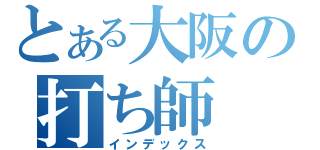 とある大阪の打ち師（インデックス）