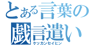 とある言葉の戯言遣い（ケッカンセイヒン）