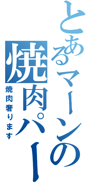 とあるマーンの焼肉パーティ（焼肉奢ります）