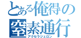 とある俺得の窒素通行（アクセラジェロン）