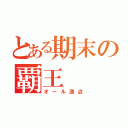 とある期末の覇王（オール満点）