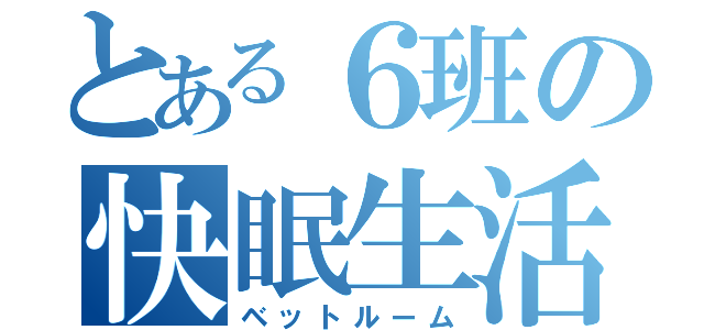 とある６班の快眠生活（ベットルーム）