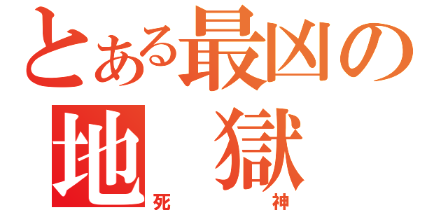 とある最凶の地　獄（死　神）