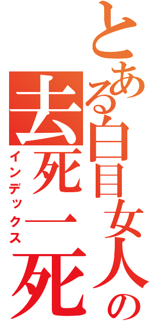 とある白目女人の去死一死算了（インデックス）
