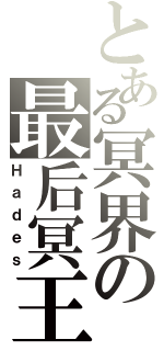 とある冥界の最后冥王（Ｈａｄｅｓ）