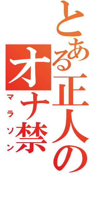 とある正人のオナ禁（マラソン）