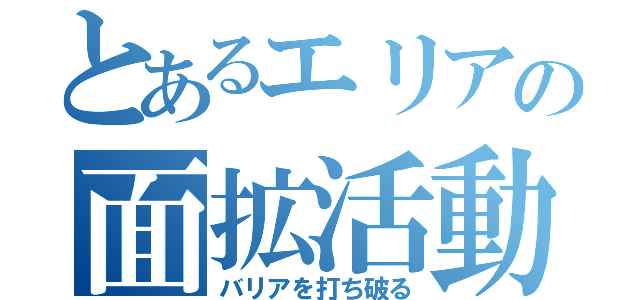 とあるエリアの面拡活動（バリアを打ち破る）