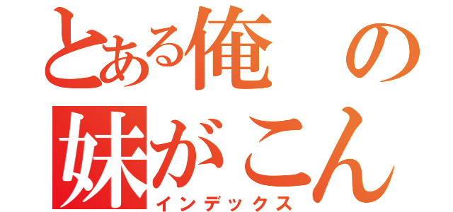 とある俺の妹がこんなに可愛いわけがない（インデックス）