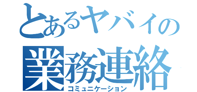 とあるヤバイの業務連絡（コミュニケーション）