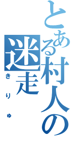 とある村人の迷走（きりゅ）