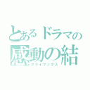 とあるドラマの感動の結末（クライマックス）