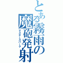 とある霧雨の魔砲発射（マスタースパーク）