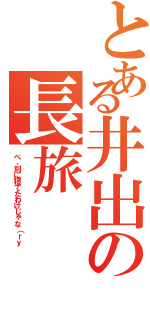 とある井出の長旅（べ、別に寝てたわけじゃな（ｒｙ）