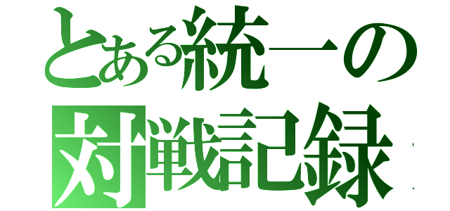 とある統一の対戦記録（）