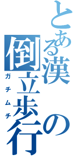 とある漢の倒立歩行（ガチムチ）