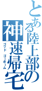 とある陸上部の神速帰宅（ゴッド ゴ―ホーム）