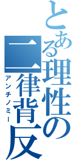 とある理性の二律背反（アンチノミー）