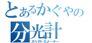 とあるかぐやの分光計（スペクトロメーター）