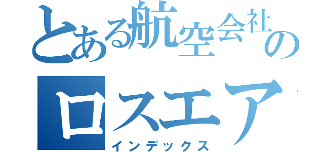 とある航空会社のロスエア―（インデックス）