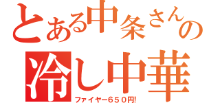 とある中条さんの冷し中華（ファイヤー６５０円！）