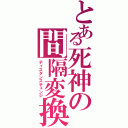 とある死神の間隔変換（ディスタンスチェンジ）