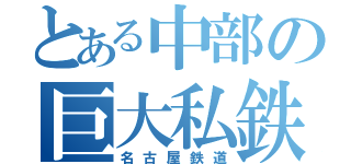 とある中部の巨大私鉄（名古屋鉄道）