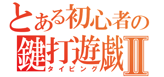 とある初心者の鍵打遊戯Ⅱ（タイピング）