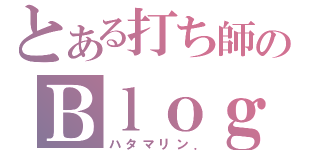 とある打ち師のＢｌｏｇ（ハタマリン．）