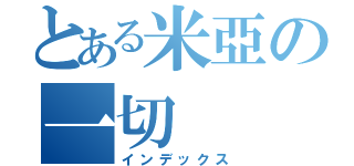 とある米亞の一切（インデックス）