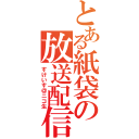 とある紙袋の放送配信（すけいす＠ニコ生）